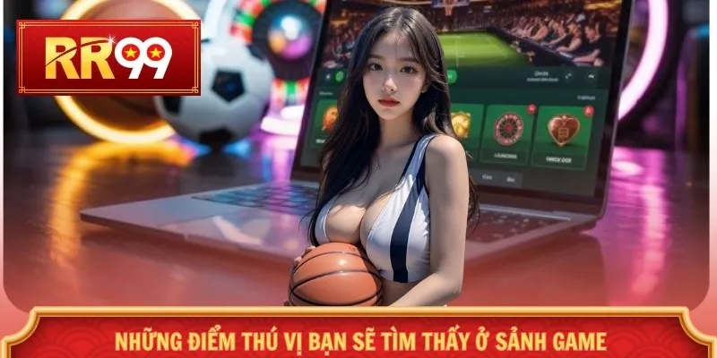 Những điểm thú vị bạn sẽ tìm thấy ở sảnh game